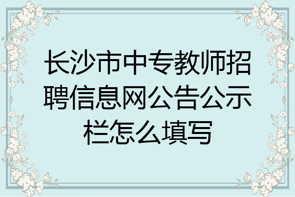 长沙市中专教师招聘信息网公告公示栏怎么填写
