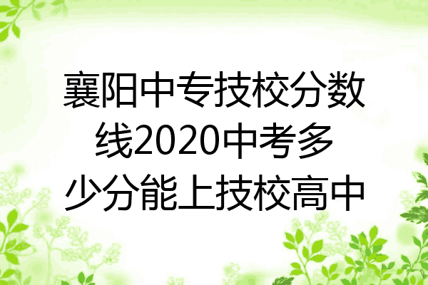 襄阳中专技校分数线2020中考多少分能上技校高中