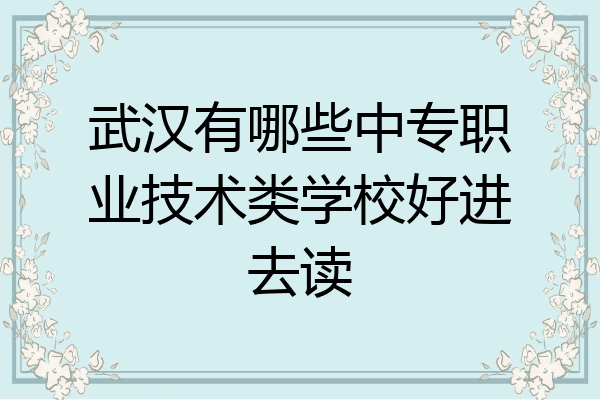 武汉有哪些中专职业技术类学校好进去读
