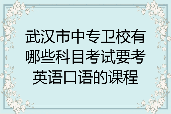 武汉市中专卫校有哪些科目考试要考英语口语的课程