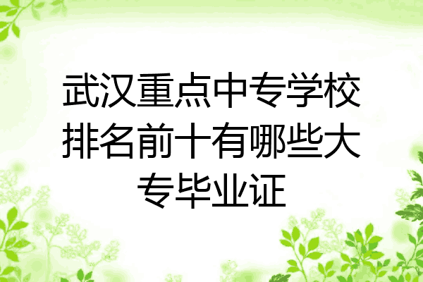 武汉重点中专学校排名前十有哪些大专毕业证