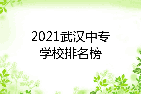 2021武汉中专学校排名榜