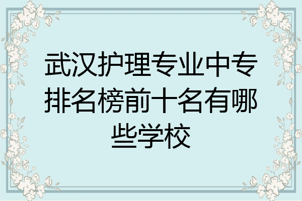 武汉护理专业中专排名榜前十名有哪些学校