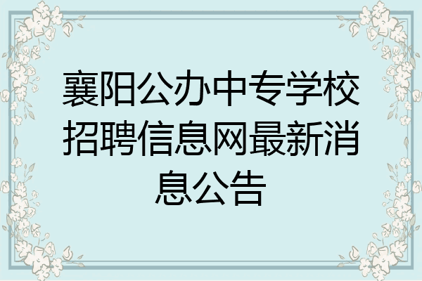 襄阳公办中专学校招聘信息网最新消息公告