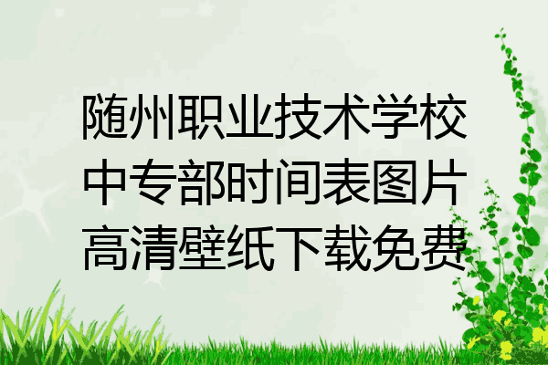 随州职业技术学校中专部时间表图片高清壁纸下载免费