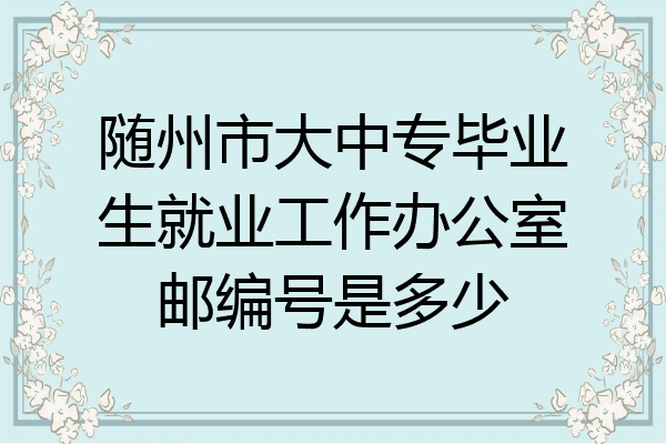 随州市大中专毕业生就业工作办公室邮编号是多少
