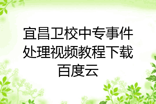宜昌卫校中专事件处理视频教程下载百度云