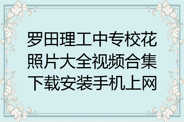 罗田理工中专校花照片大全视频合集下载安装手机上网
