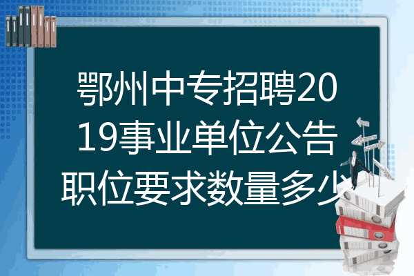 鄂州中专招聘2019事业单位公告职位要求数量多少