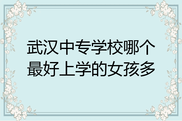 武汉中专学校哪个最好上学的女孩多