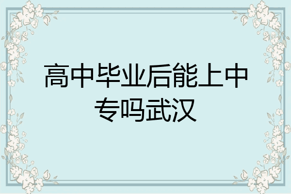 高中毕业后能上中专吗武汉
