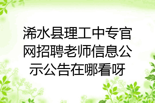 浠水县理工中专官网招聘老师信息公示公告在哪看呀