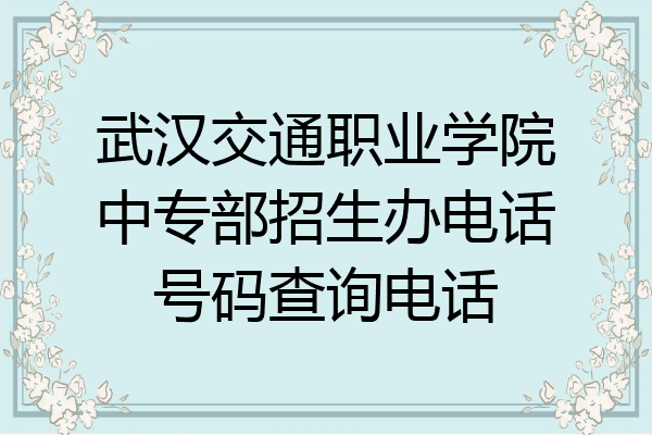 武汉交通职业学院中专部招生办电话号码查询电话
