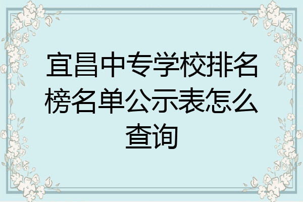 宜昌中专学校排名榜名单公示表怎么查询