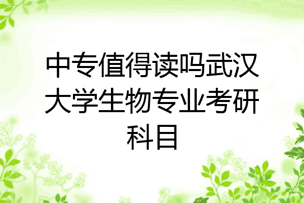 中专值得读吗武汉大学生物专业考研科目