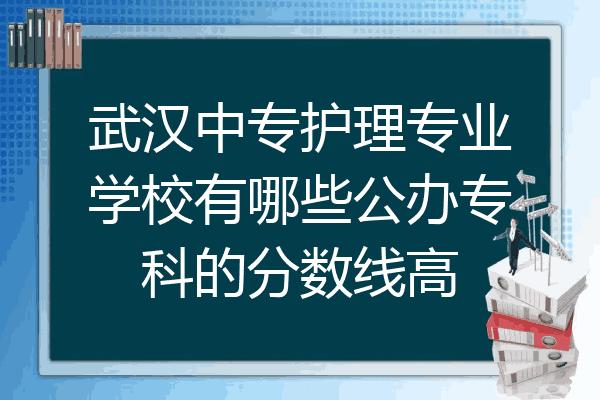 武汉中专护理专业学校有哪些公办专科的分数线高