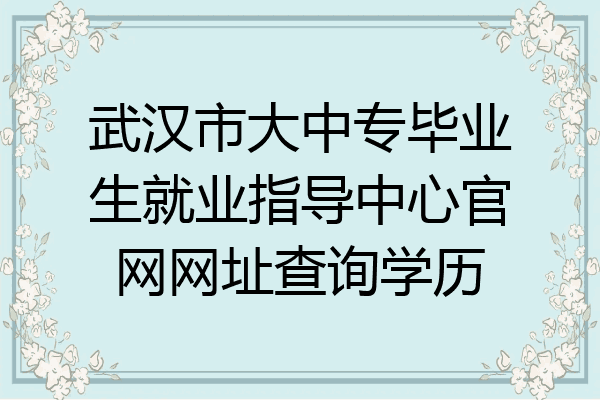武汉市大中专毕业生就业指导中心官网网址查询学历
