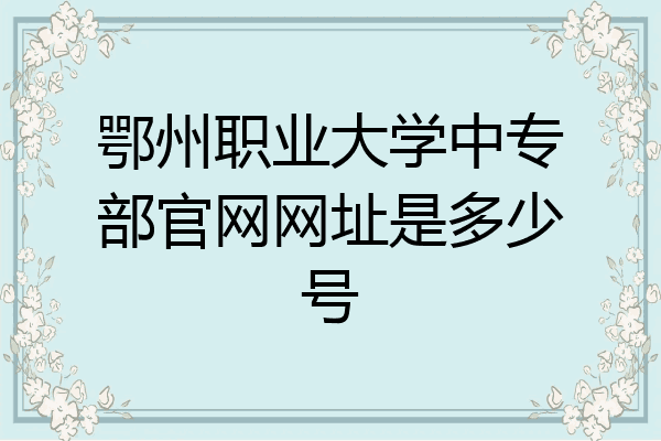 鄂州职业大学中专部官网网址是多少号