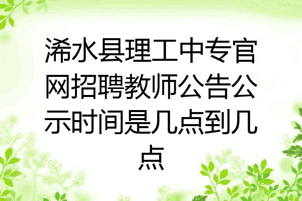 浠水县理工中专官网招聘教师公告公示时间是几点到几点