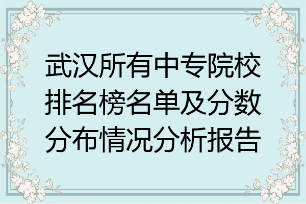 武汉所有中专院校排名榜名单及分数分布情况分析报告