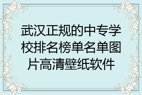 武汉正规的中专学校排名榜单名单图片高清壁纸软件