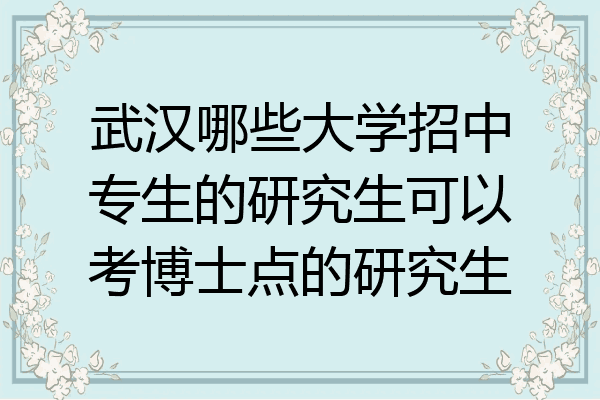 武汉哪些大学招中专生的研究生可以考博士点的研究生