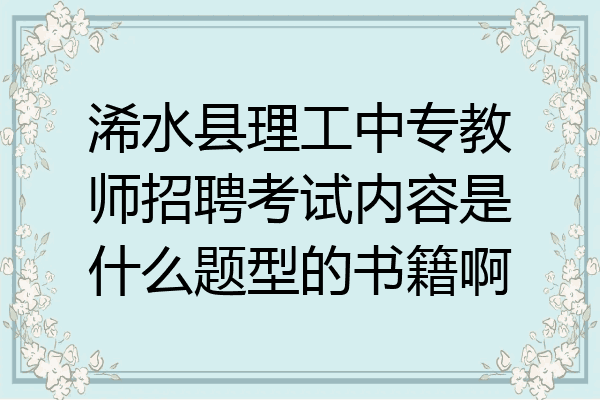浠水县理工中专教师招聘考试内容是什么题型的书籍啊