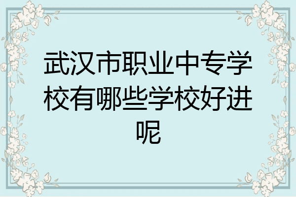 武汉市职业中专学校有哪些学校好进呢
