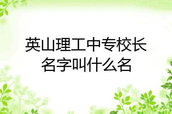 英山理工中专校长名字叫什么名