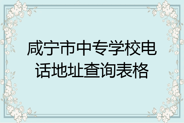 咸宁市中专学校电话地址查询表格