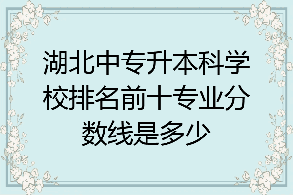 湖北中专升本科学校排名前十专业分数线是多少