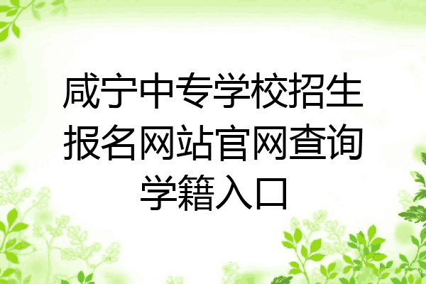 咸宁中专学校招生报名网站官网查询学籍入口