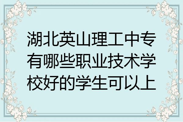 湖北英山理工中专有哪些职业技术学校好的学生可以上