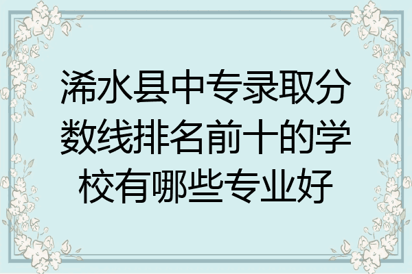 浠水县中专录取分数线排名前十的学校有哪些专业好