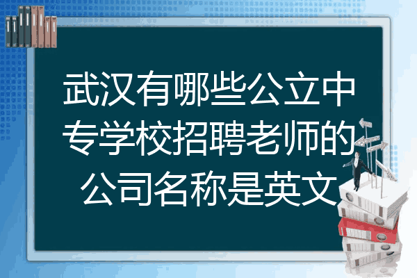 武汉有哪些公立中专学校招聘老师的公司名称是英文