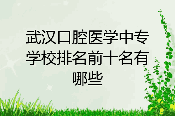 武汉口腔医学中专学校排名前十名有哪些
