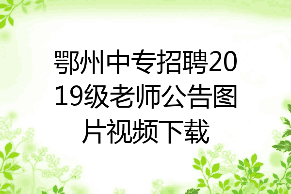 鄂州中专招聘2019级老师公告图片视频下载