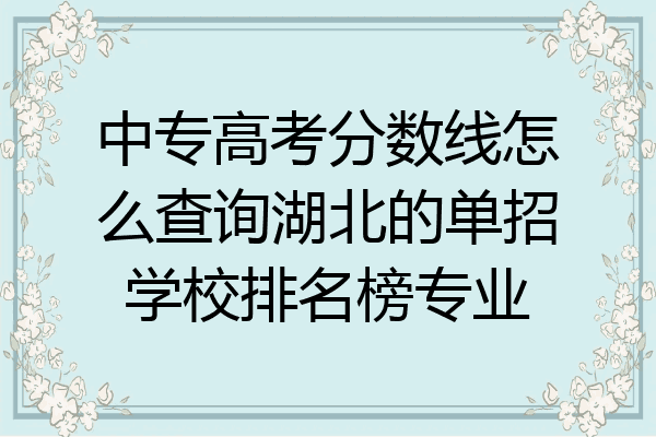 中专高考分数线怎么查询湖北的单招学校排名榜专业