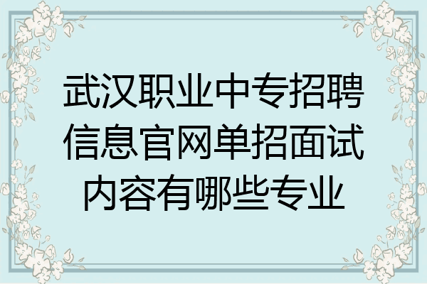 武汉职业中专招聘信息官网单招面试内容有哪些专业