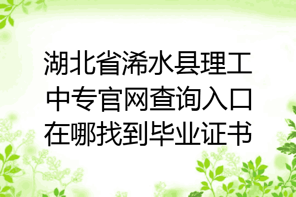 湖北省浠水县理工中专官网查询入口在哪找到毕业证书