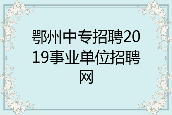 鄂州中专招聘2019事业单位招聘网