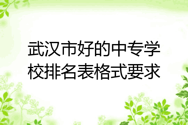 武汉市好的中专学校排名表格式要求