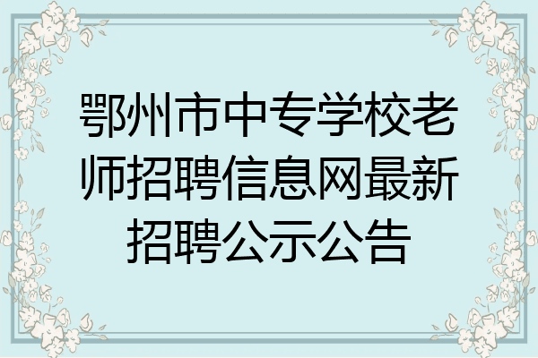 鄂州市中专学校老师招聘信息网最新招聘公示公告