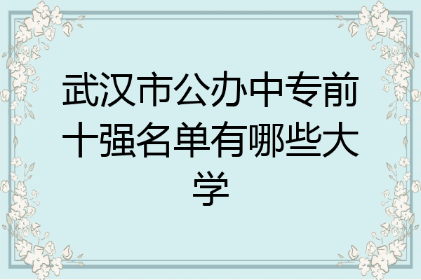 武汉市公办中专前十强名单有哪些大学
