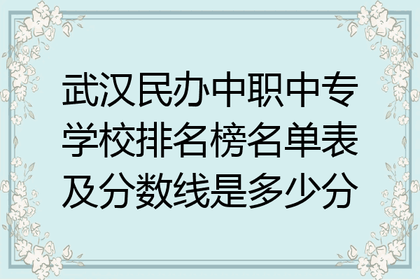武汉民办中职中专学校排名榜名单表及分数线是多少分