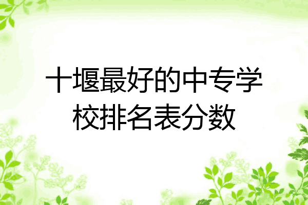 十堰最好的中专学校排名表分数