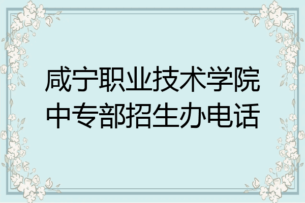 咸宁职业技术学院中专部招生办电话