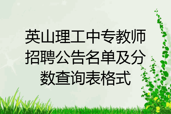 英山理工中专教师招聘公告名单及分数查询表格式