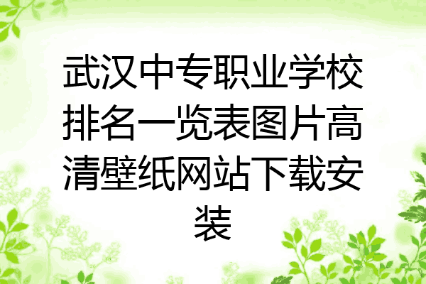 武汉中专职业学校排名一览表图片高清壁纸网站下载安装