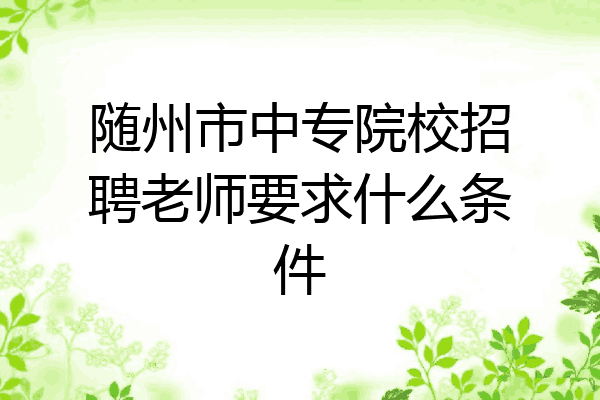 随州市中专院校招聘老师要求什么条件